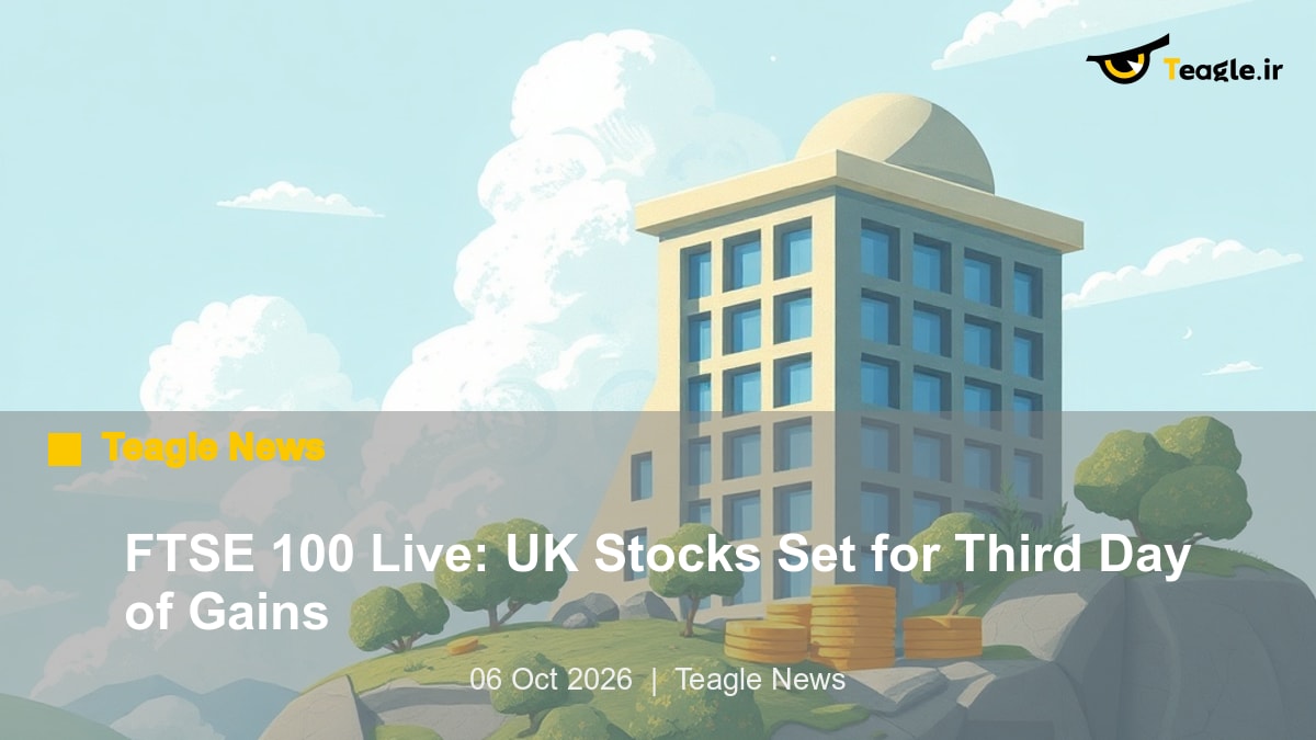زنده FTSE 100: سهام بریتانیا برای سومین روز افزایش آماده می‌شود